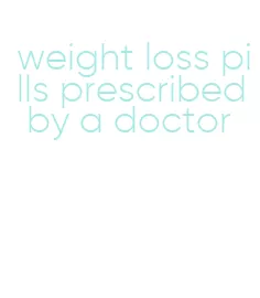 weight loss pills prescribed by a doctor