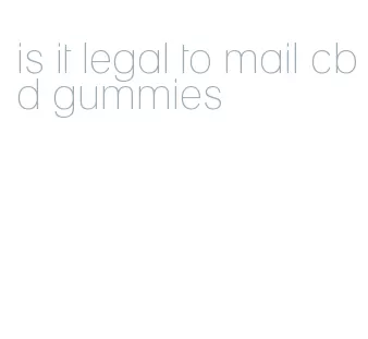 is it legal to mail cbd gummies