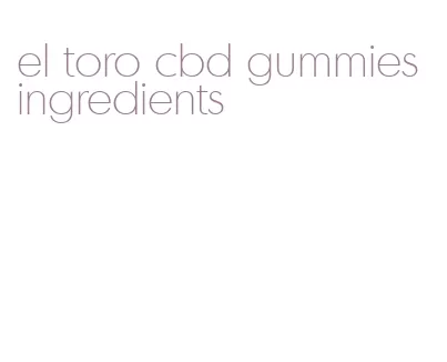 el toro cbd gummies ingredients