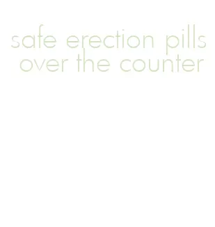 safe erection pills over the counter