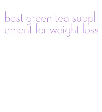 best green tea supplement for weight loss