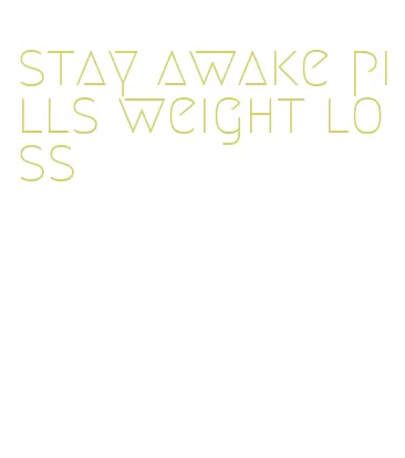 stay awake pills weight loss