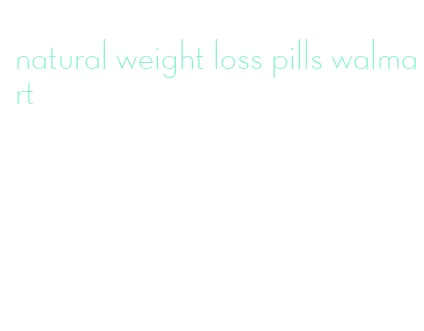 natural weight loss pills walmart