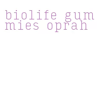 biolife gummies oprah