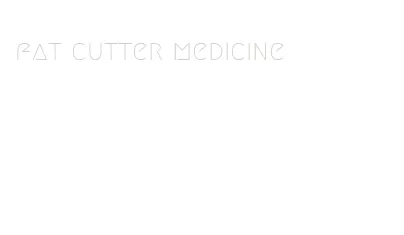 fat cutter medicine