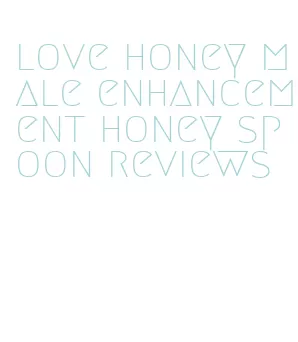 love honey male enhancement honey spoon reviews