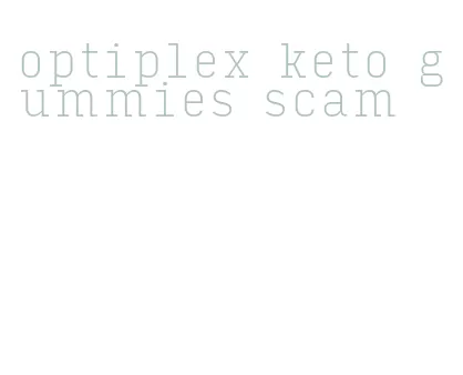 optiplex keto gummies scam