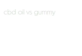 cbd oil vs gummy