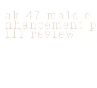 ak 47 male enhancement pill review