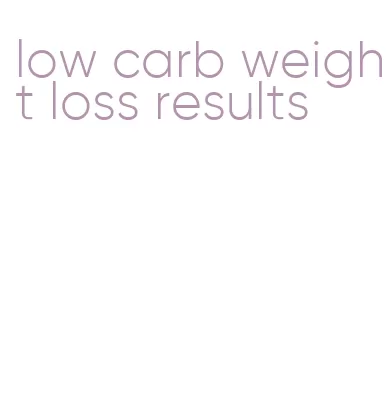 low carb weight loss results