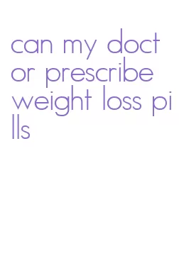 can my doctor prescribe weight loss pills