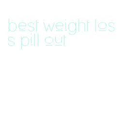 best weight loss pill out