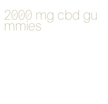 2000 mg cbd gummies