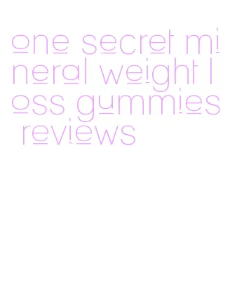 one secret mineral weight loss gummies reviews