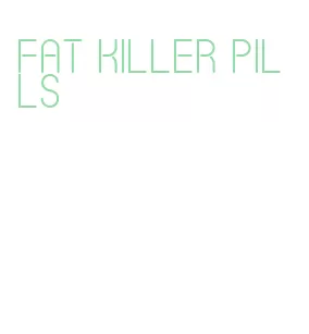 fat killer pills