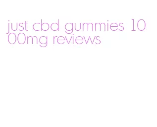 just cbd gummies 1000mg reviews