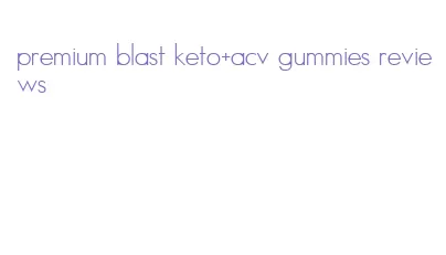 premium blast keto+acv gummies reviews