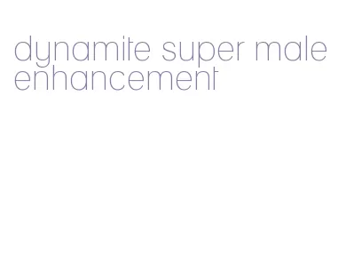 dynamite super male enhancement