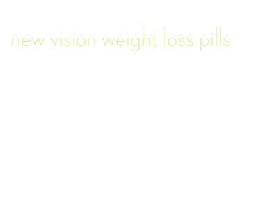 new vision weight loss pills