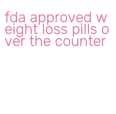 fda approved weight loss pills over the counter