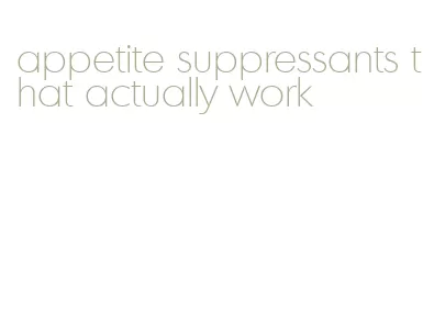 appetite suppressants that actually work