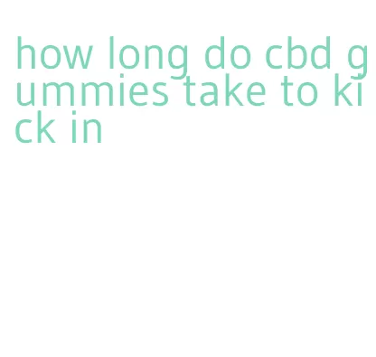 how long do cbd gummies take to kick in