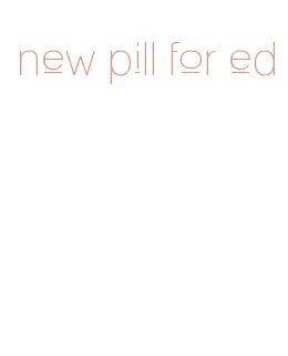 new pill for ed