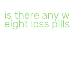 is there any weight loss pills