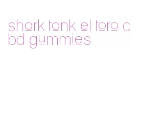 shark tank el toro cbd gummies