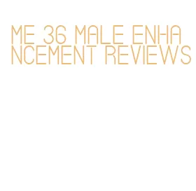 me 36 male enhancement reviews