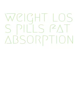 weight loss pills fat absorption