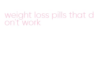 weight loss pills that don't work