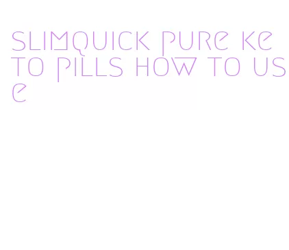 slimquick pure keto pills how to use