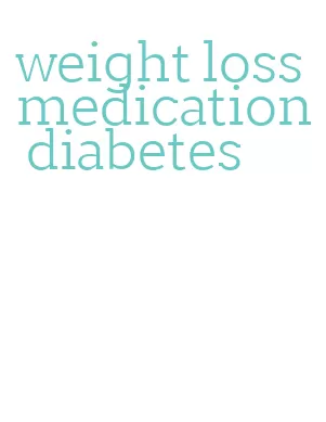 weight loss medication diabetes