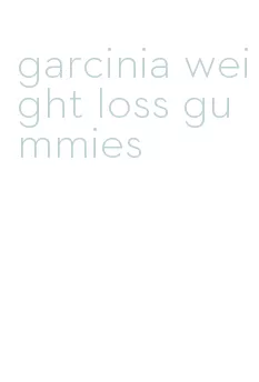 garcinia weight loss gummies