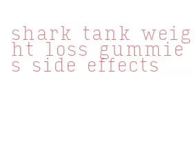 shark tank weight loss gummies side effects