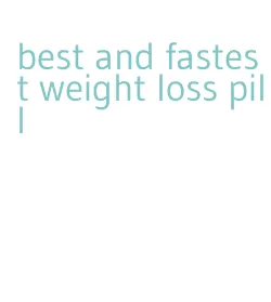 best and fastest weight loss pill