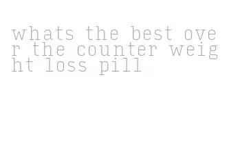 whats the best over the counter weight loss pill