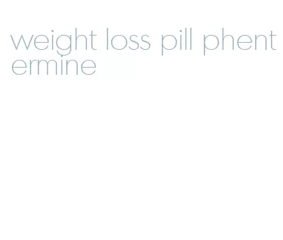 weight loss pill phentermine