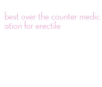 best over the counter medication for erectile