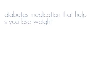 diabetes medication that helps you lose weight