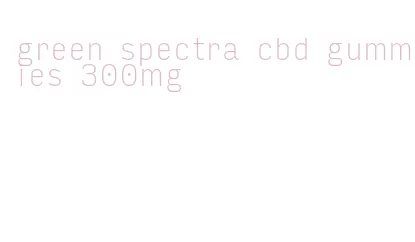 green spectra cbd gummies 300mg