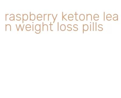 raspberry ketone lean weight loss pills