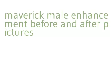 maverick male enhancement before and after pictures