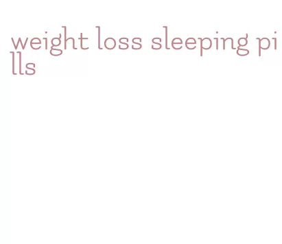 weight loss sleeping pills