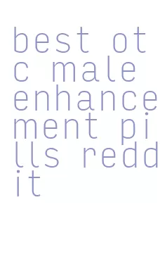 best otc male enhancement pills reddit