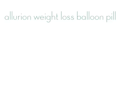 allurion weight loss balloon pill