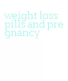 weight loss pills and pregnancy