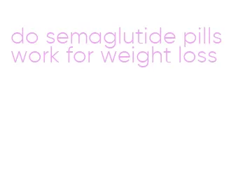 do semaglutide pills work for weight loss