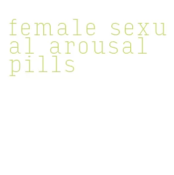 female sexual arousal pills